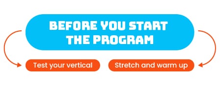 Before you start the program, test your vertical and stretch and warm up