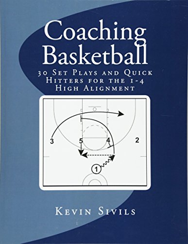 Coaching Basketball 30 Set Plays and Quick Hitters for the 1-4 High Alignment